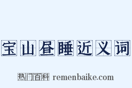 宝山昼睡近义词是什么意思的图片